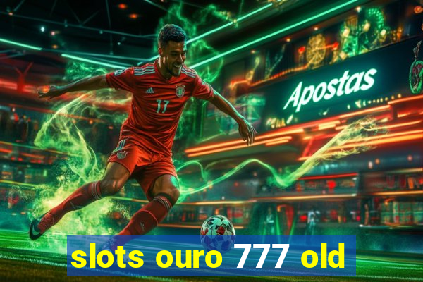 slots ouro 777 old